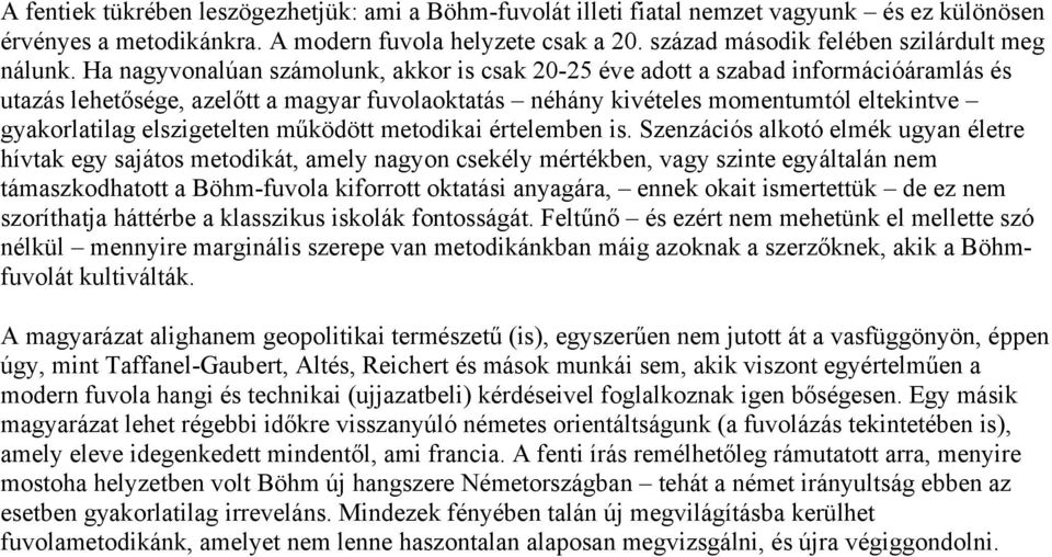 Ha nagyvonalúan számolunk, akkor is csak 20-25 éve adott a szabad információáramlás és utazás lehetősége, azelőtt a magyar fuvolaoktatás néhány kivételes momentumtól eltekintve gyakorlatilag