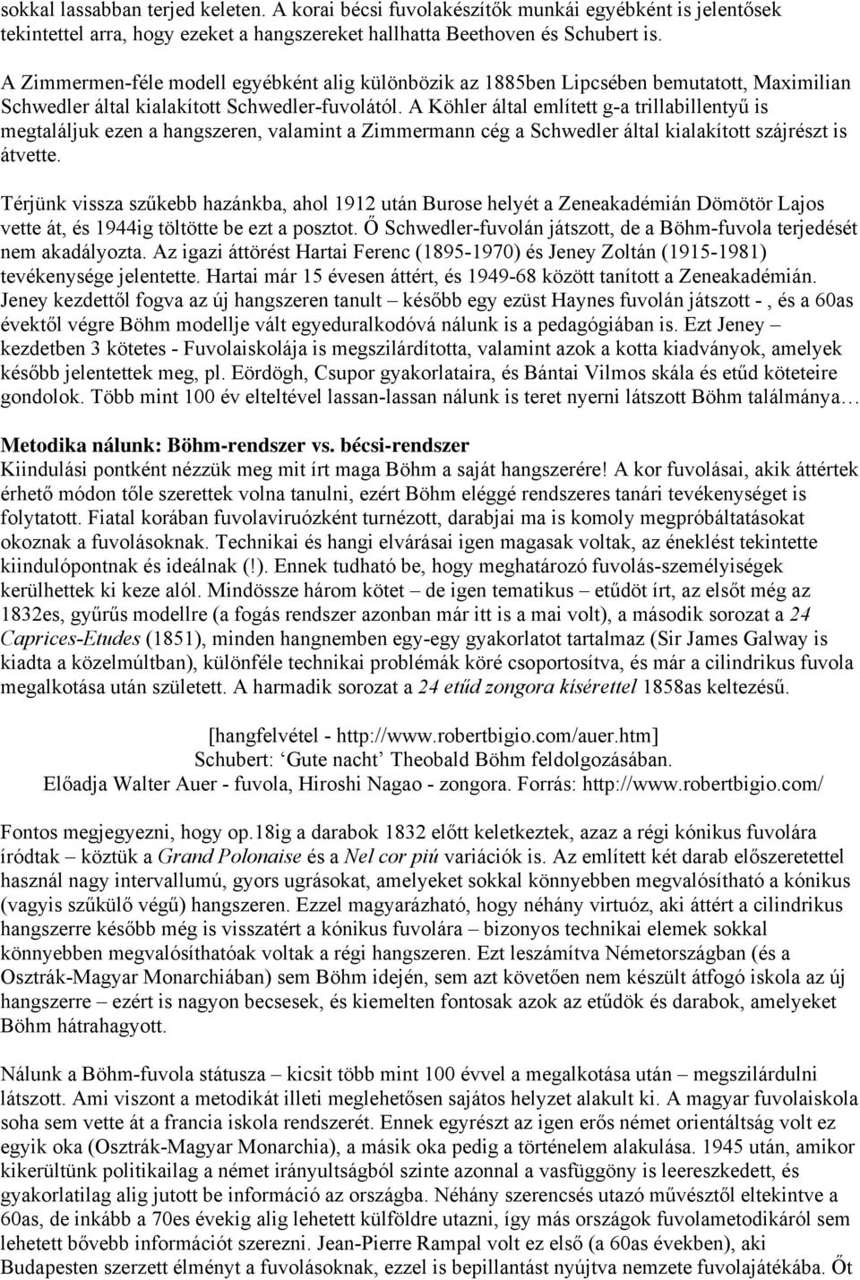 A Köhler által említett g-a trillabillentyű is megtaláljuk ezen a hangszeren, valamint a Zimmermann cég a Schwedler által kialakított szájrészt is átvette.