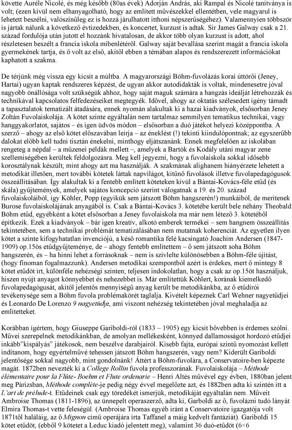 Sir James Galway csak a 21. század fordulója után jutott el hozzánk hivatalosan, de akkor több olyan kurzust is adott, ahol részletesen beszélt a francia iskola mibenlétéről.