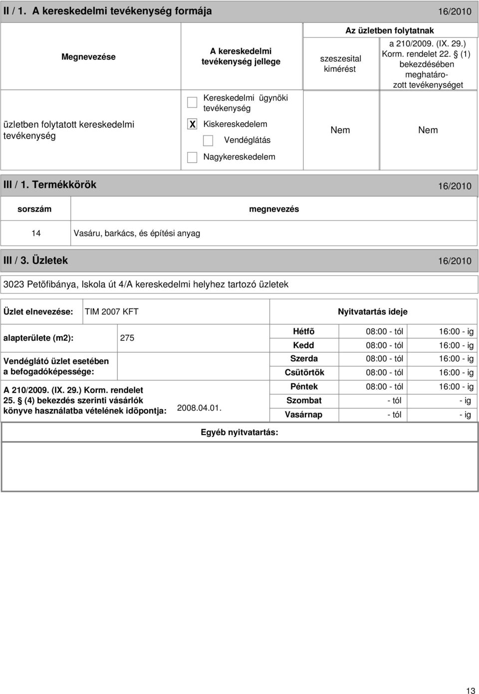 befogadóképessége: A 210/2009. (I. 29.) Korm. rendelet 25. (4) bekezdés szerinti vásárlók könyve használatba vételének idõpontja: 2008.04.01.