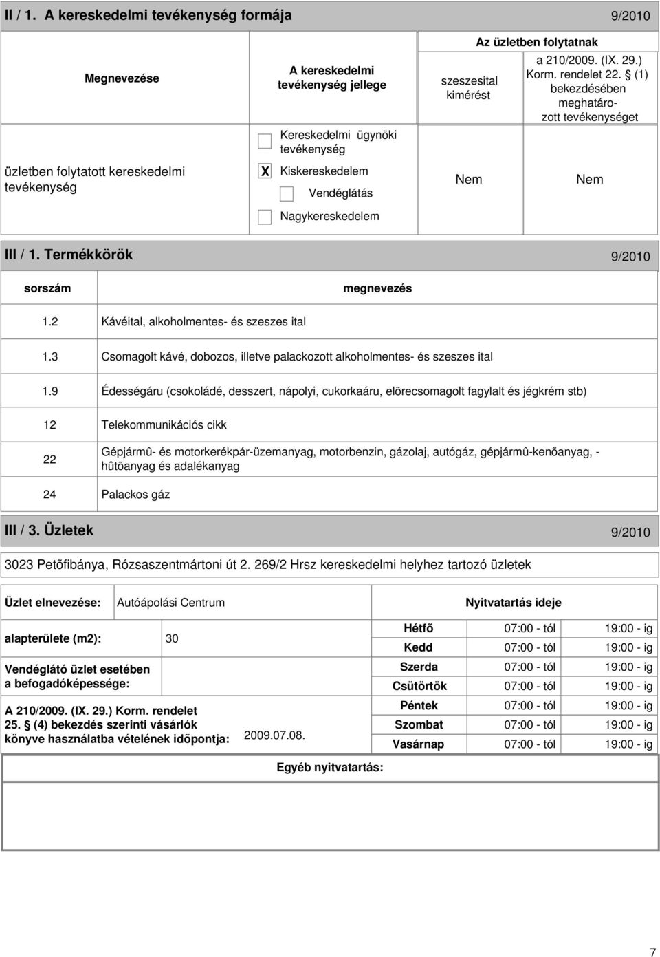 9 Édességáru (csokoládé, desszert, nápolyi, cukorkaáru, elõrecsomagolt fagylalt és jégkrém stb) 12 Telekommunikációs cikk 22 Gépjármû- és motorkerékpár-üzemanyag, motorbenzin, gázolaj, autógáz,