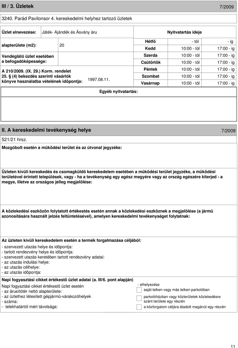 befogadóképessége: Szerda Csütörtök 10:00 - tól 17:00 - ig 10:00 - tól 17:00 - ig A 210/2009. (I. 29.) Korm. rendelet 25. (4) bekezdés szerinti vásárlók könyve használatba vételének idõpontja: 1997.