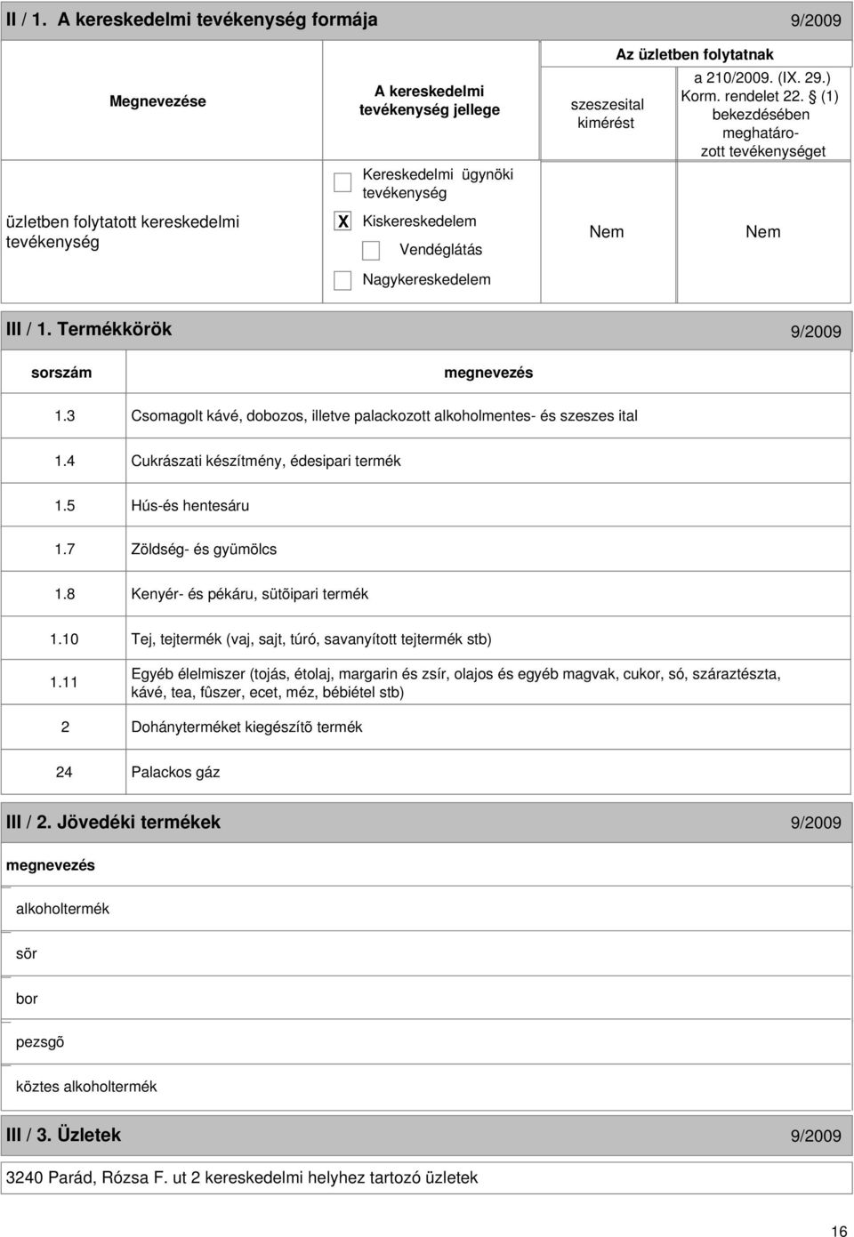 3 Csomagolt kávé, dobozos, illetve palackozott alkoholmentes- és szeszes ital 1.4 Cukrászati készítmény, édesipari termék 1.5 Hús-és hentesáru 1.7 Zöldség- és gyümölcs 1.