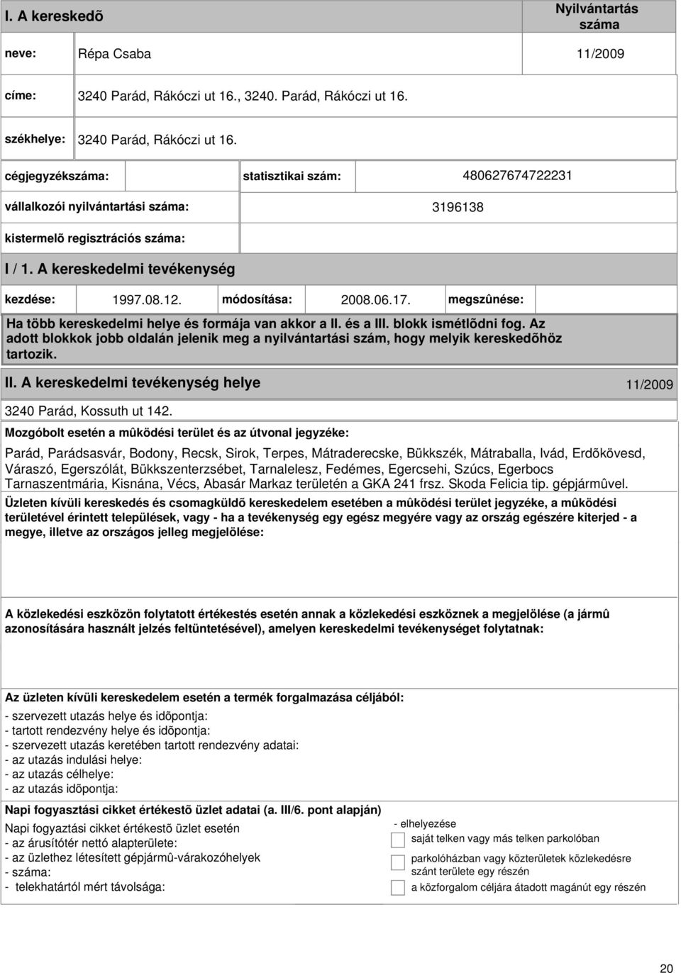 megszûnése: Ha több kereskedelmi helye és formája van akkor a II. és a III. blokk ismétlõdni fog. Az adott blokkok jobb oldalán jelenik meg a nyilvántartási szám, hogy melyik kereskedõhöz tartozik.