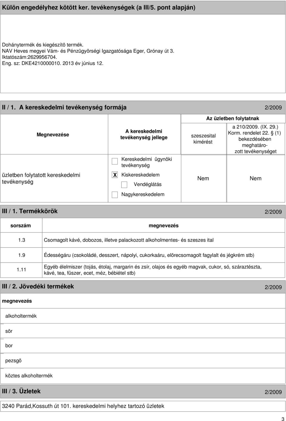 ) Korm. rendelet 22. (1) bekezdésében meghatározott et üzletben folytatott kereskedelmi Kiskereskedelem Vendéglátás Nagykereskedelem III / 1. Termékkörök 2/2009 sorszám 1.