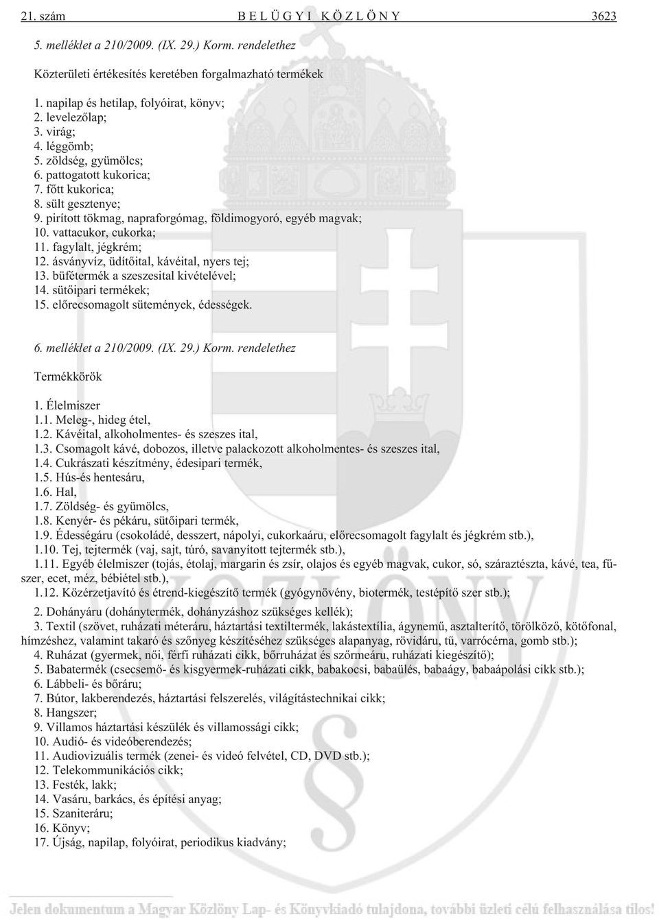 fagylalt, jégkrém; 12. ásványvíz, üdítõital, kávéital, nyers tej; 13. büfétermék a szeszesital kivételével; 14. sütõipari termékek; 15. elõrecsomagolt sütemények, édességek. 6. melléklet a 210/2009.