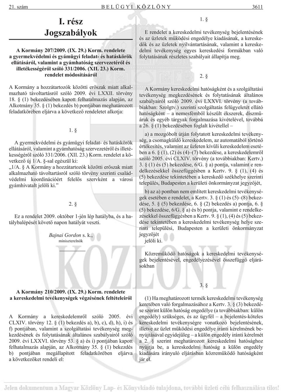 rendelet módosításáról A Kormány a hozzátartozók közötti erõszak miatt alkalmazható távoltartásról szóló 2009. évi LXXII. törvény 18. (1) bekezdésében kapott felhatalmazás alapján, az Alkotmány 35.