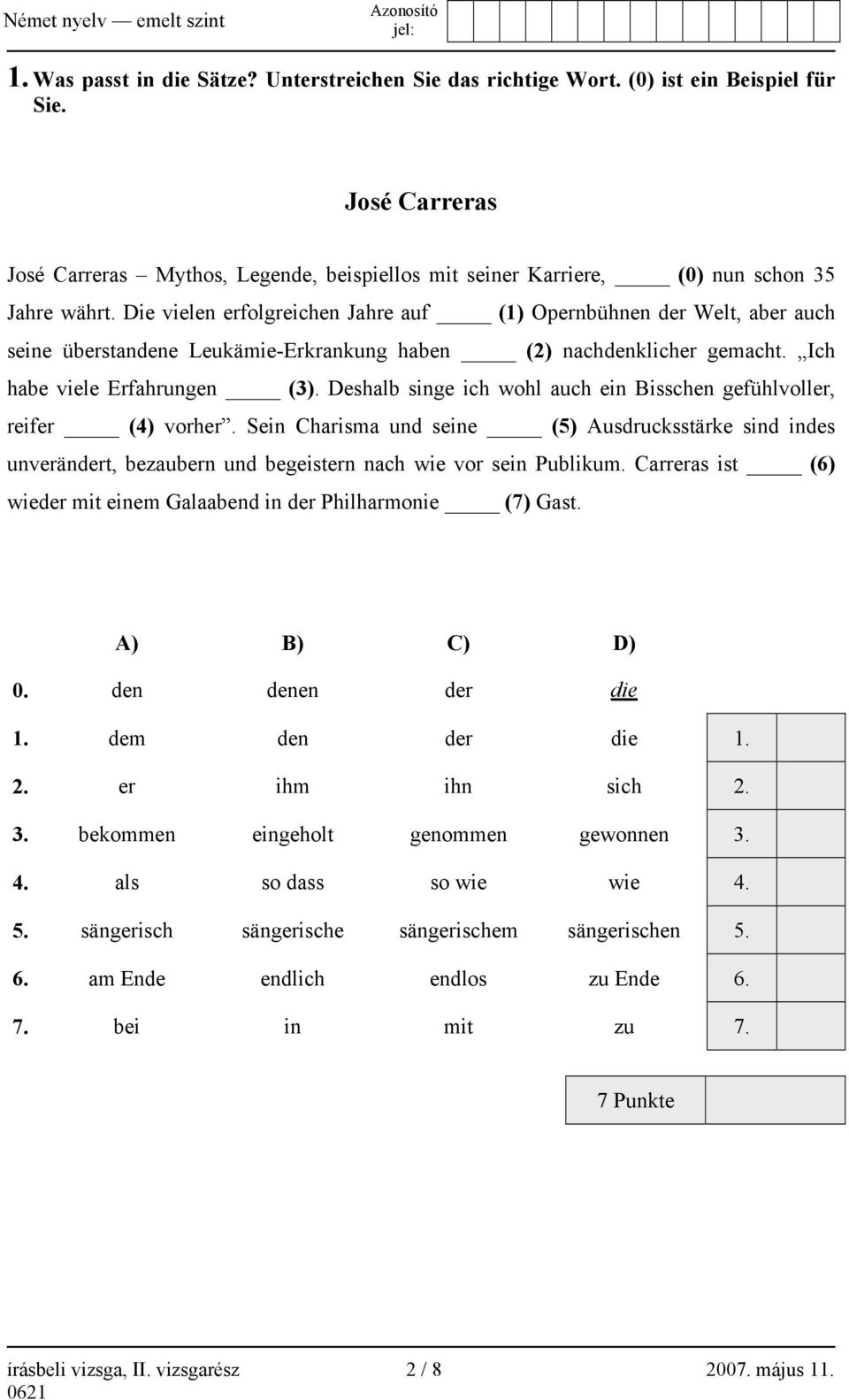 Die vielen erfolgreichen Jahre auf (1) Opernbühnen der Welt, aber auch seine überstandene Leukämie-Erkrankung haben (2) nachdenklicher gemacht. Ich habe viele Erfahrungen (3).