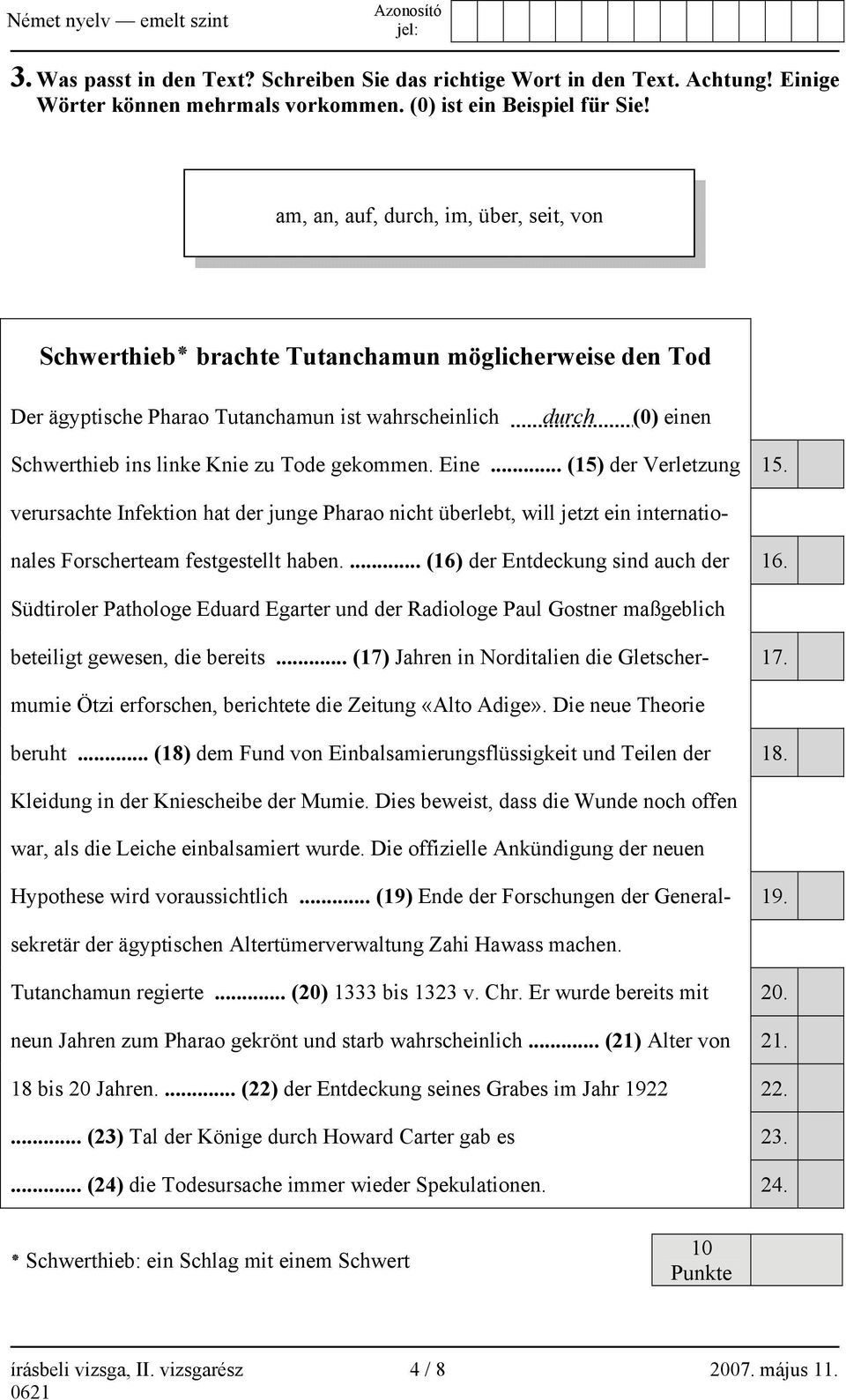 gekommen. Eine... (15) der Verletzung 15. verursachte Infektion hat der junge Pharao nicht überlebt, will jetzt ein internationales Forscherteam festgestellt haben.