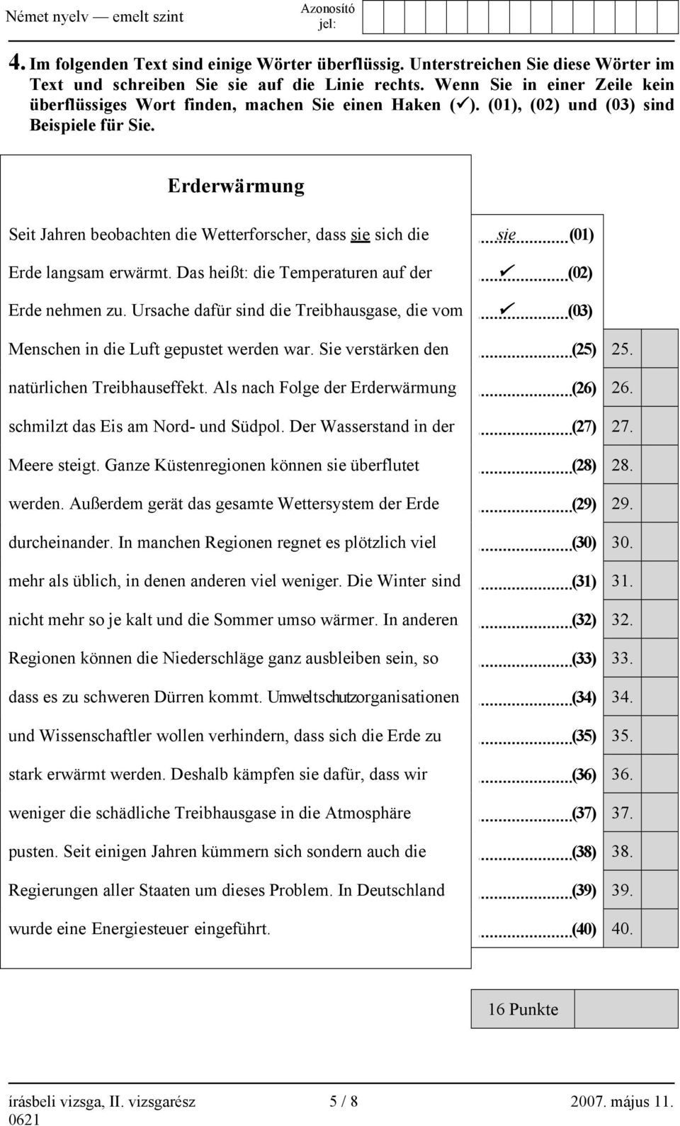 Erderwärmung Seit Jahren beobachten die Wetterforscher, dass sie sich die sie (01) Erde langsam erwärmt. Das heißt: die Temperaturen auf der (02) Erde nehmen zu.