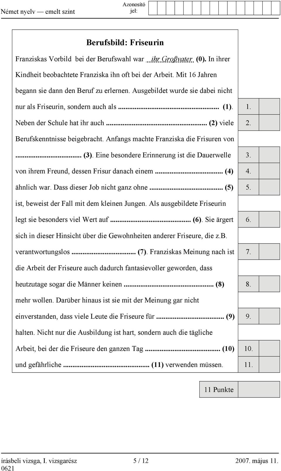 .. (3). Eine besondere Erinnerung ist die Dauerwelle 3. von ihrem Freund, dessen Frisur danach einem... (4) 4. ähnlich war. Dass dieser Job nicht ganz ohne... (5) 5.