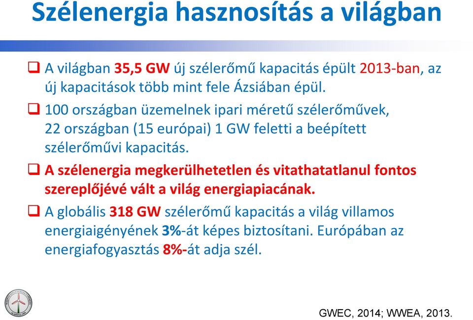 100 országban üzemelnek ipari méretű szélerőművek, 22 országban (15 európai) 1 GW feletti a beépített szélerőművi kapacitás.