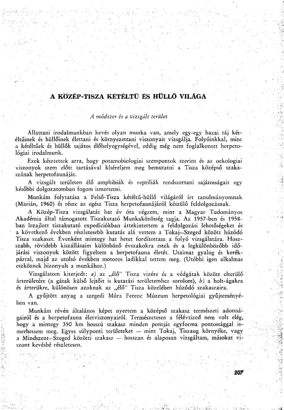 Ezek késztettek arra, hogy potamobiologiai szempontok szerint és az oekologiai viszonyok szem előtt tartásával kíséreljem meg bemutatni a Tisza középső szakaszának herpetofaunáját.