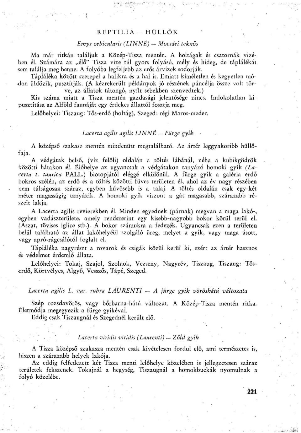 Emiatt kíméletlen és kegyetlen módon üldözik, pusztítják. (A kézrekerült példányok jó részének páncélja össze volt törve, az állatok tátongó, nyílt sebekben szenvedtek.