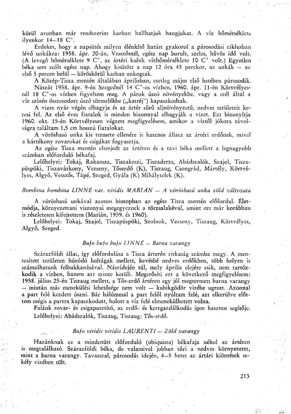 Ahogy kisütött a nap 12 óra 45 perckor, az unkák az első 5 percen belül köröskörül karban unkogtak. A Közép-Tisza mentén általában áprilisban, esetleg május első hetében párosodik. Nászát 1958. ápr. 9-én Szegednél 14 C -os vízben, 1960.