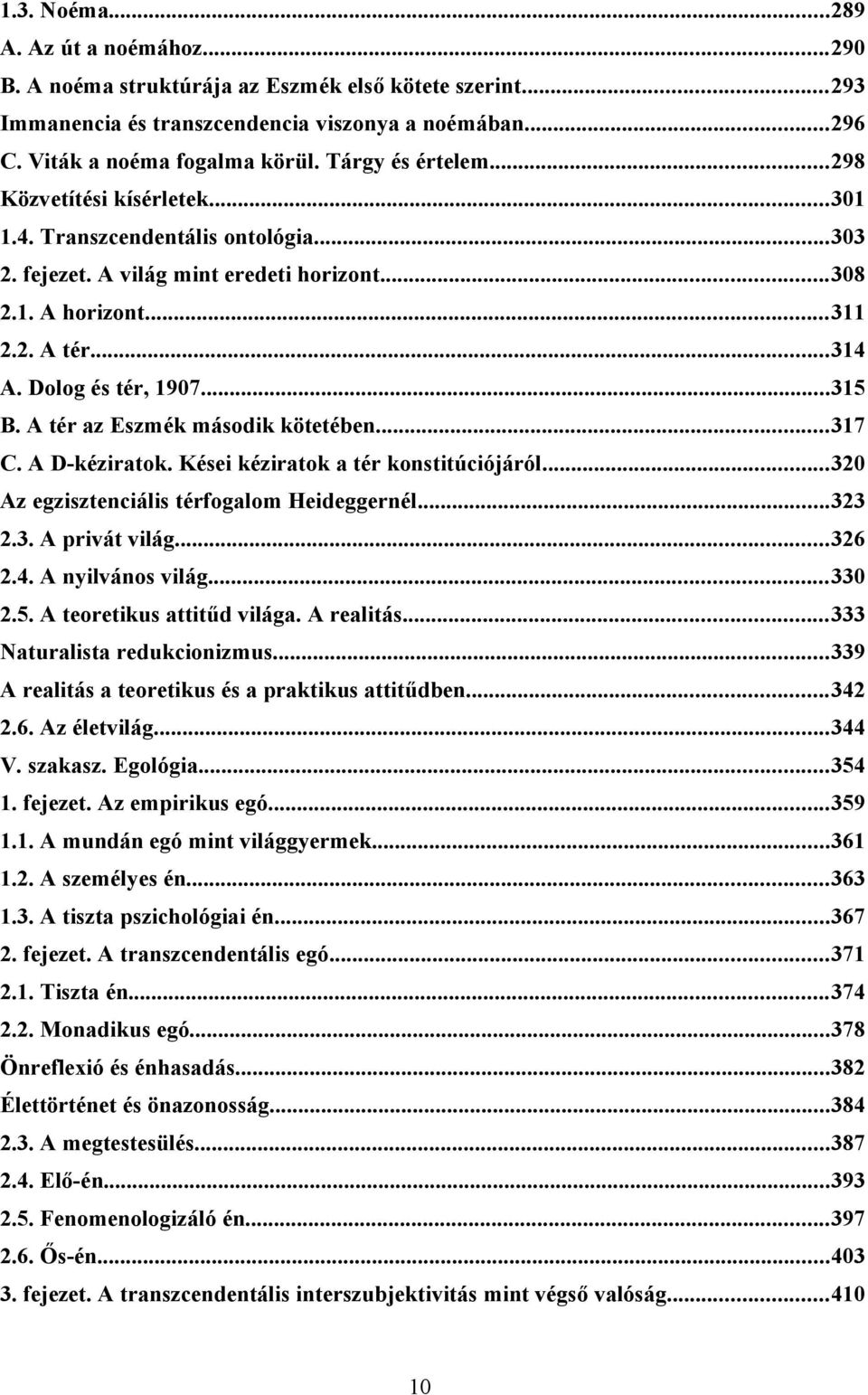 ..315 B. A tér az Eszmék második kötetében...317 C. A D-kéziratok. Kései kéziratok a tér konstitúciójáról...320 Az egzisztenciális térfogalom Heideggernél...323 2.3. A privát világ...326 2.4.