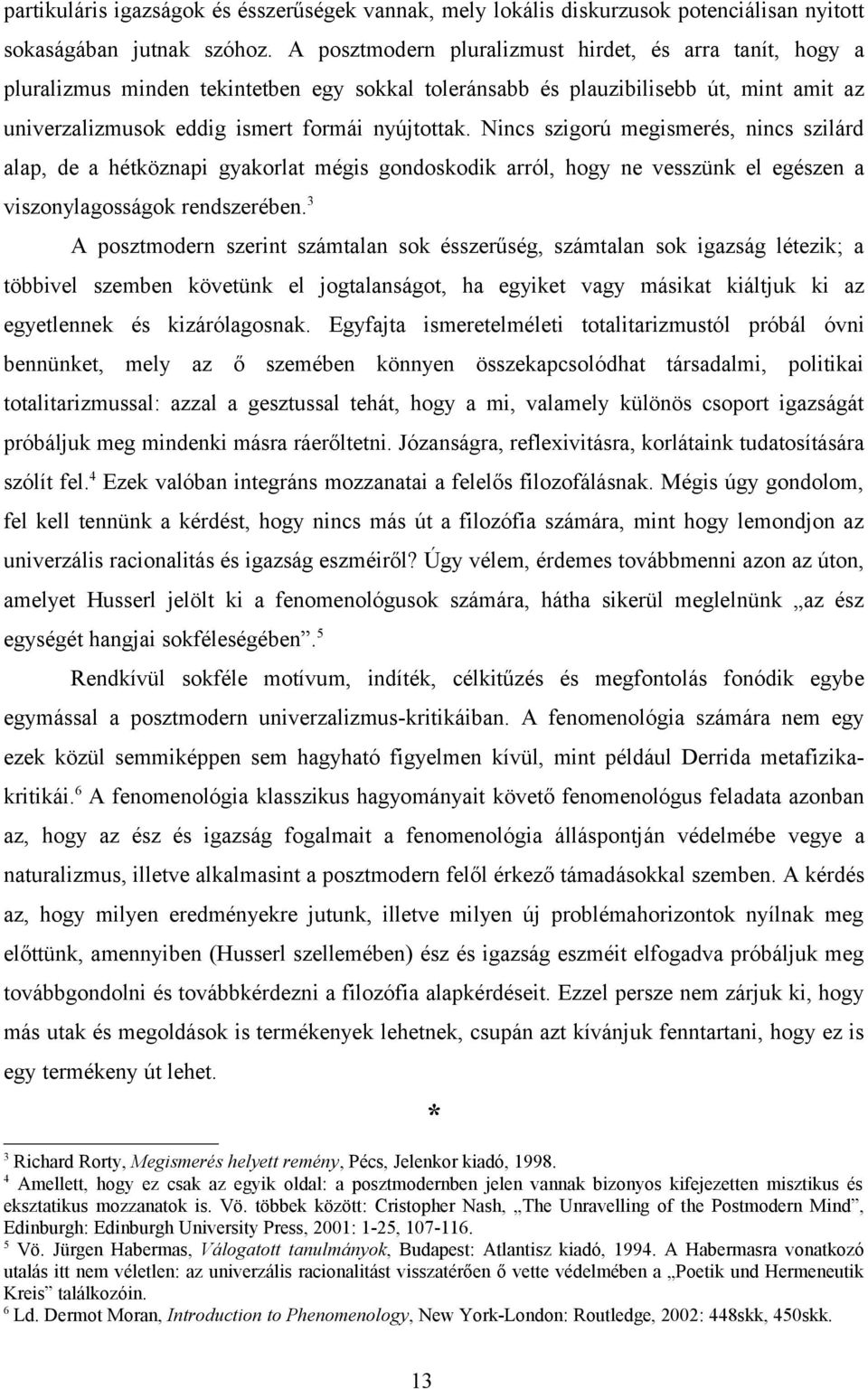 Nincs szigorú megismerés, nincs szilárd alap, de a hétköznapi gyakorlat mégis gondoskodik arról, hogy ne vesszünk el egészen a viszonylagosságok rendszerében.
