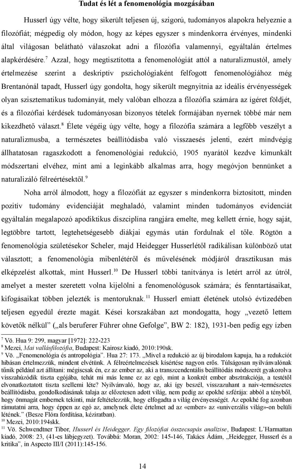 7 Azzal, hogy megtisztította a fenomenológiát attól a naturalizmustól, amely értelmezése szerint a deskriptív pszichológiaként felfogott fenomenológiához még Brentanónál tapadt, Husserl úgy gondolta,