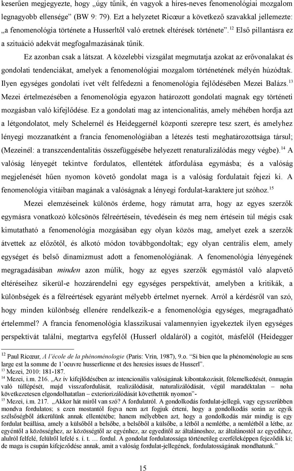 Ez azonban csak a látszat. A közelebbi vizsgálat megmutatja azokat az erővonalakat és gondolati tendenciákat, amelyek a fenomenológiai mozgalom történetének mélyén húzódtak.