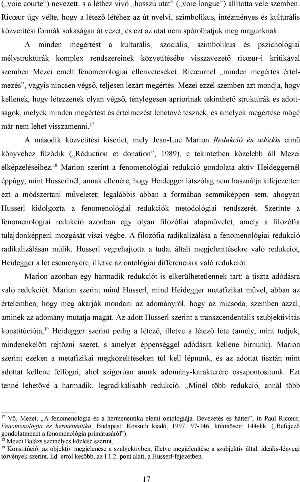 A minden megértést a kulturális, szociális, szimbolikus és pszichológiai mélystruktúrák komplex rendszereinek közvetítésébe visszavezető ricœur-i kritikával szemben Mezei emelt fenomenológiai