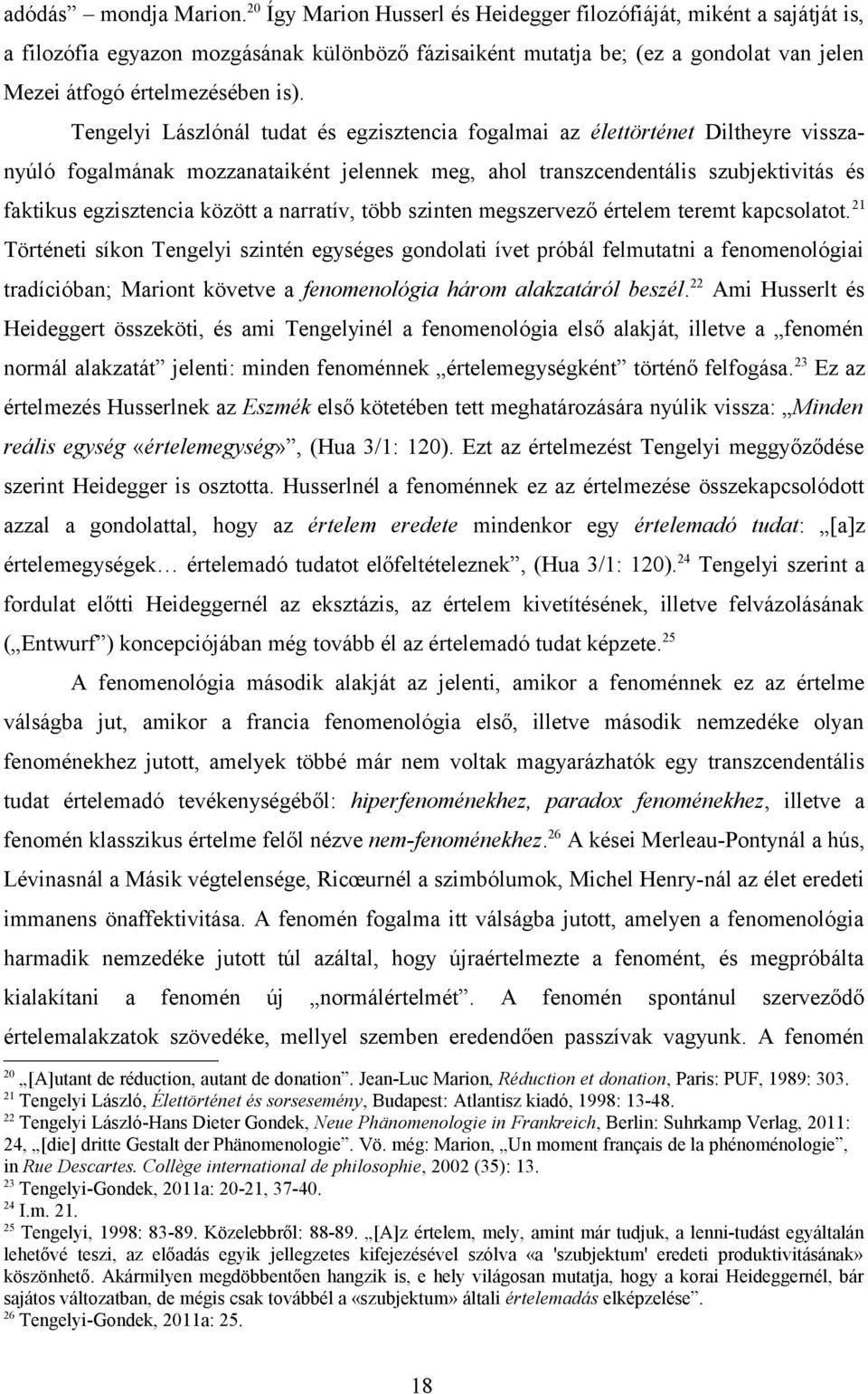 Tengelyi Lászlónál tudat és egzisztencia fogalmai az élettörténet Diltheyre visszanyúló fogalmának mozzanataiként jelennek meg, ahol transzcendentális szubjektivitás és faktikus egzisztencia között a