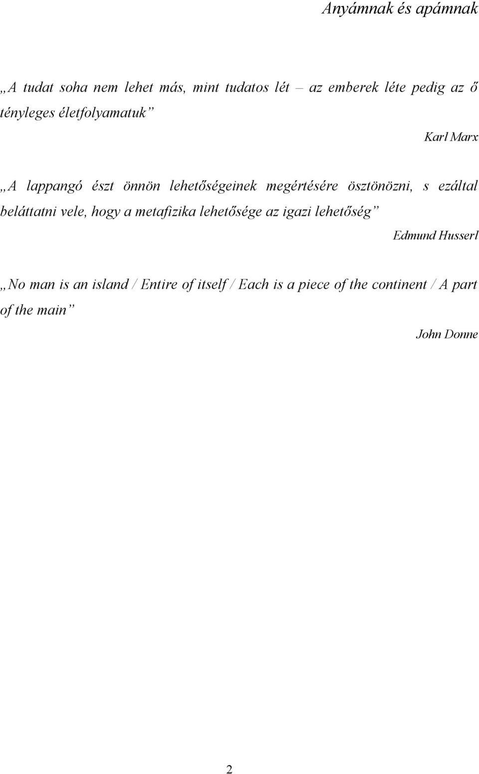 s ezáltal beláttatni vele, hogy a metafizika lehetősége az igazi lehetőség Edmund Husserl No man