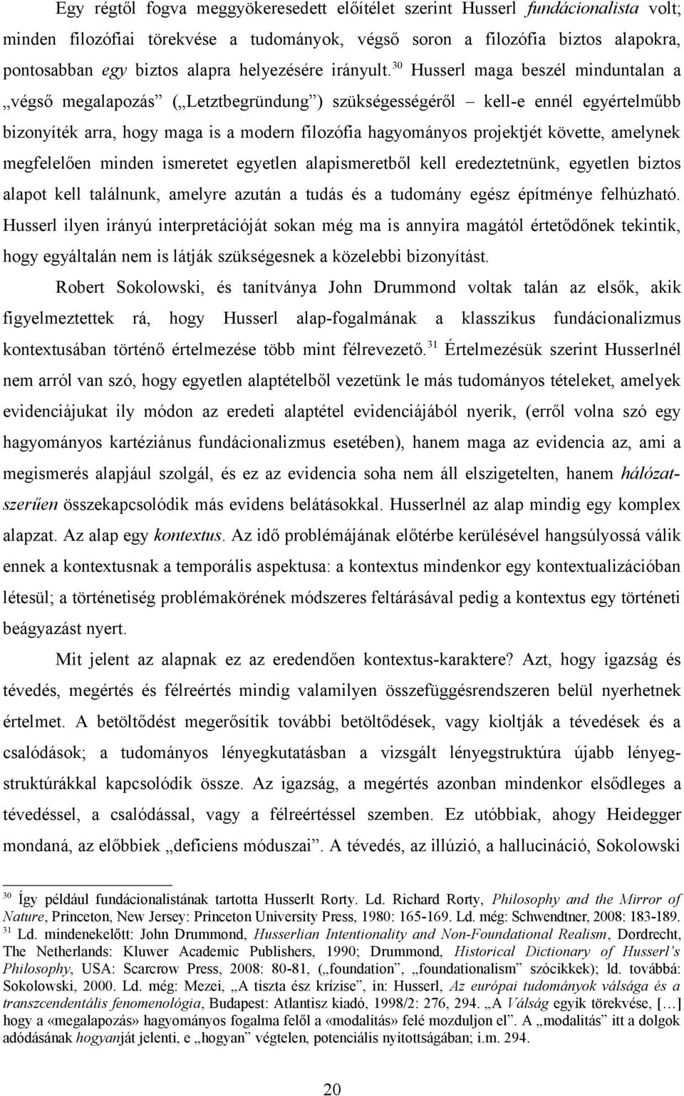 30 Husserl maga beszél minduntalan a végső megalapozás ( Letztbegründung ) szükségességéről kell-e ennél egyértelműbb bizonyíték arra, hogy maga is a modern filozófia hagyományos projektjét követte,