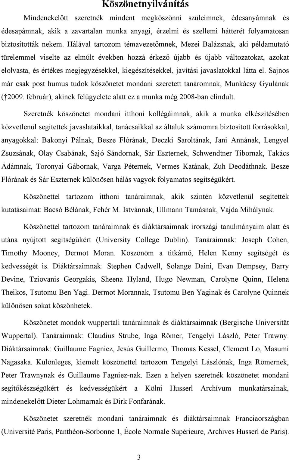 kiegészítésekkel, javítási javaslatokkal látta el. Sajnos már csak post humus tudok köszönetet mondani szeretett tanáromnak, Munkácsy Gyulának ( 2009.