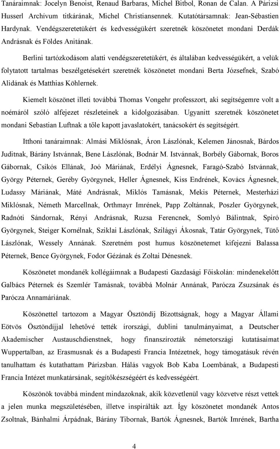 Berlini tartózkodásom alatti vendégszeretetükért, és általában kedvességükért, a velük folytatott tartalmas beszélgetésekért szeretnék köszönetet mondani Berta Józsefnek, Szabó Alidának és Matthias