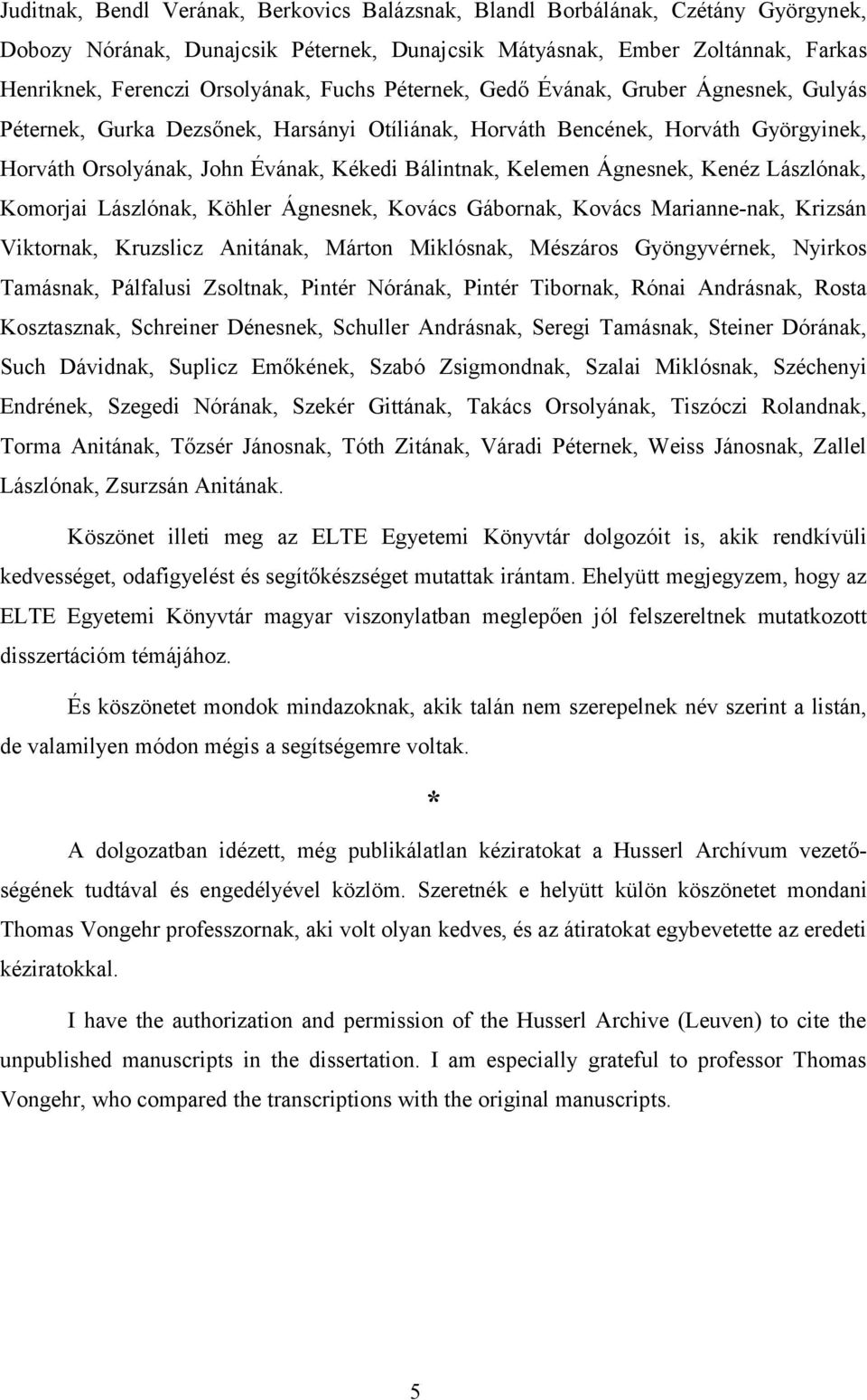 Ágnesnek, Kenéz Lászlónak, Komorjai Lászlónak, Köhler Ágnesnek, Kovács Gábornak, Kovács Marianne-nak, Krizsán Viktornak, Kruzslicz Anitának, Márton Miklósnak, Mészáros Gyöngyvérnek, Nyirkos Tamásnak,