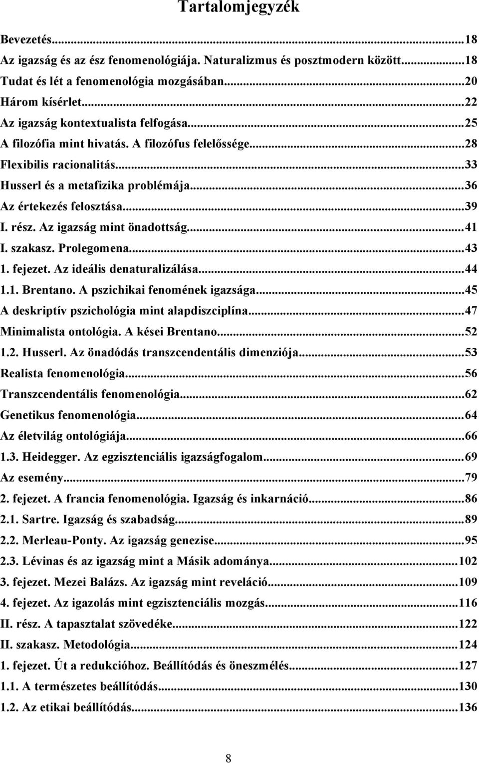 rész. Az igazság mint önadottság...41 I. szakasz. Prolegomena...43 1. fejezet. Az ideális denaturalizálása...44 1.1. Brentano. A pszichikai fenomének igazsága.