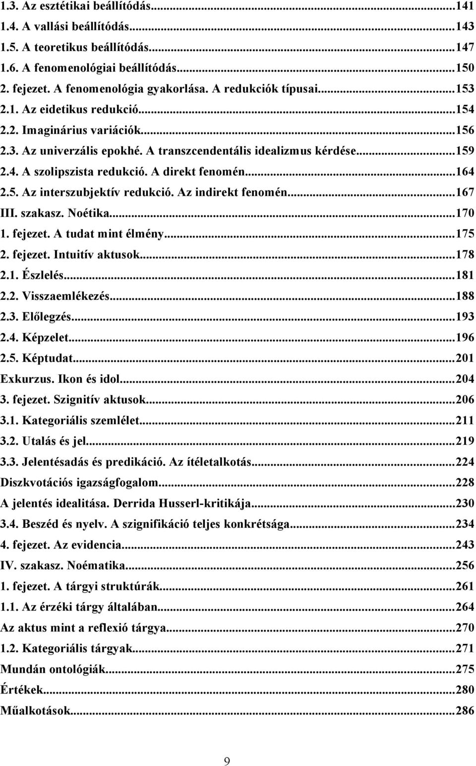 A direkt fenomén...164 2.5. Az interszubjektív redukció. Az indirekt fenomén...167 III. szakasz. Noétika...170 1. fejezet. A tudat mint élmény...175 2. fejezet. Intuitív aktusok...178 2.1. Észlelés.