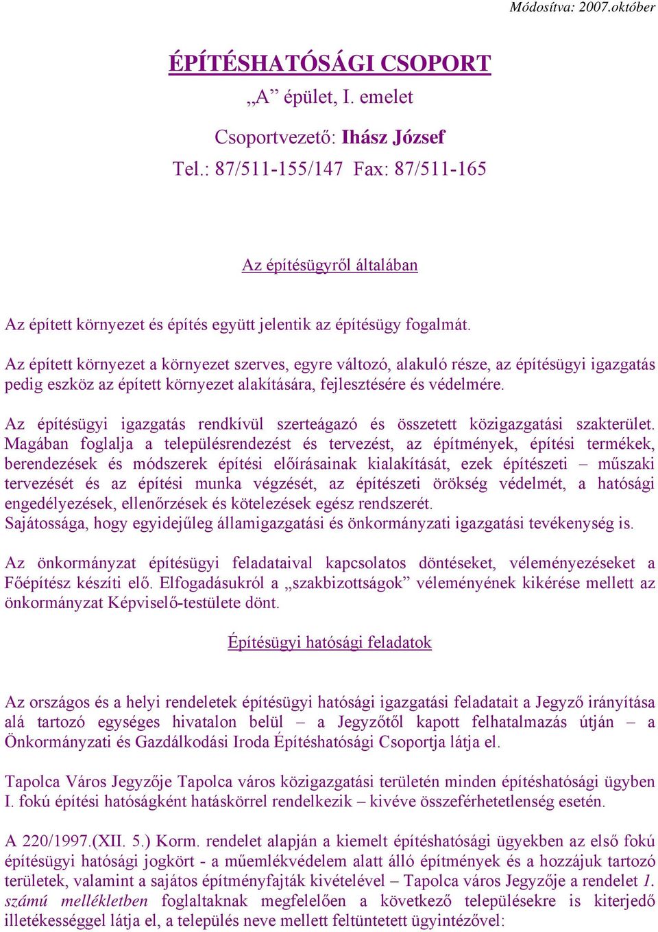 Az épített környezet a környezet szerves, egyre változó, alakuló része, az építésügyi igazgatás pedig eszköz az épített környezet alakítására, fejlesztésére és védelmére.