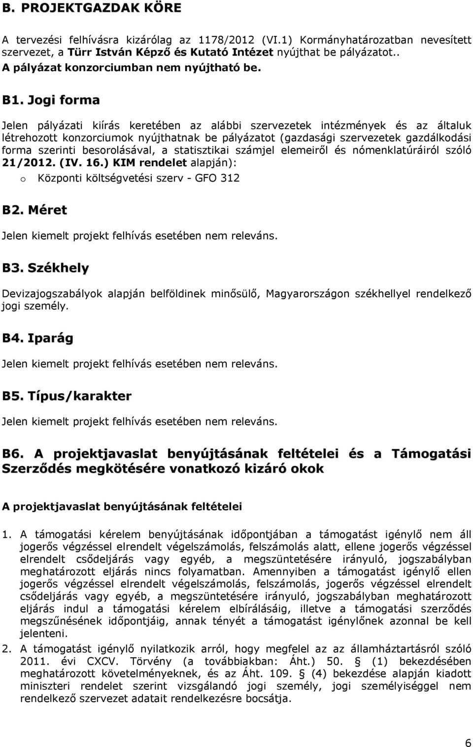 Jogi forma Jelen pályázati kiírás keretében az alábbi szervezetek intézmények és az általuk létrehozott konzorciumok nyújthatnak be pályázatot (gazdasági szervezetek gazdálkodási forma szerinti