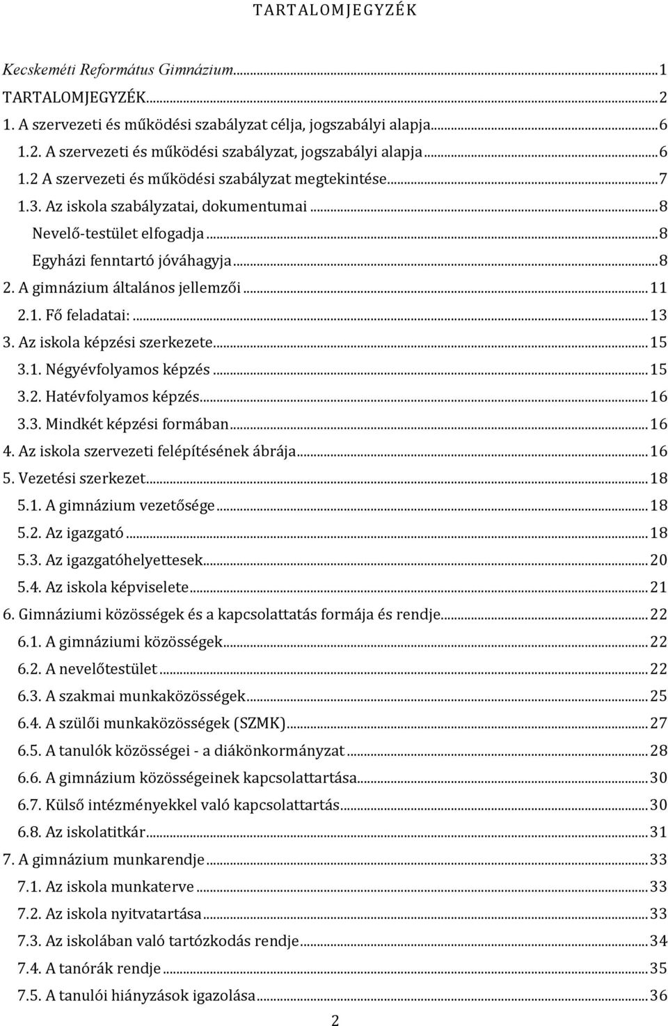 A gimnázium általános jellemzői... 11 2.1. Fő feladatai:... 13 3. Az iskola képzési szerkezete... 15 3.1. Négyévfolyamos képzés... 15 3.2. Hatévfolyamos képzés... 16 3.3. Mindkét képzési formában.