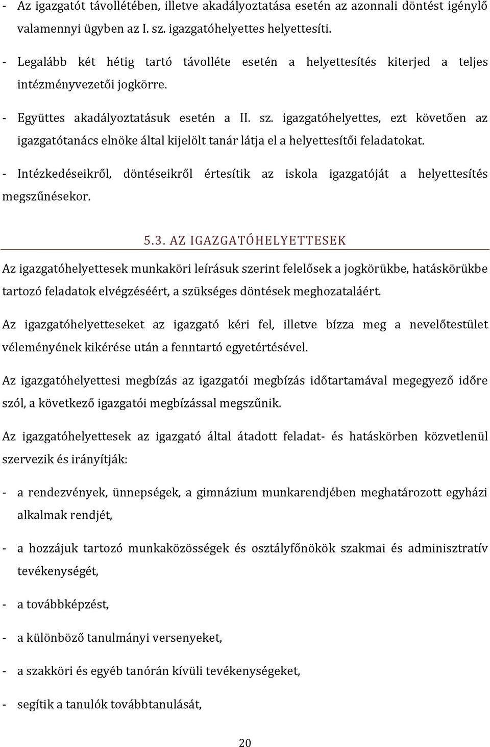 igazgatóhelyettes, ezt követően az igazgatótanács elnöke által kijelölt tanár látja el a helyettesítői feladatokat.