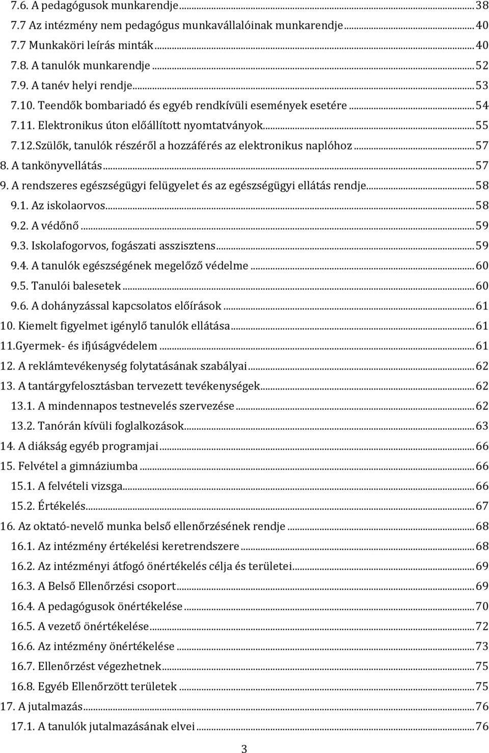 .. 57 8. A tankönyvellátás... 57 9. A rendszeres egészségügyi felügyelet és az egészségügyi ellátás rendje... 58 9.1. Az iskolaorvos... 58 9.2. A védőnő... 59 9.3.
