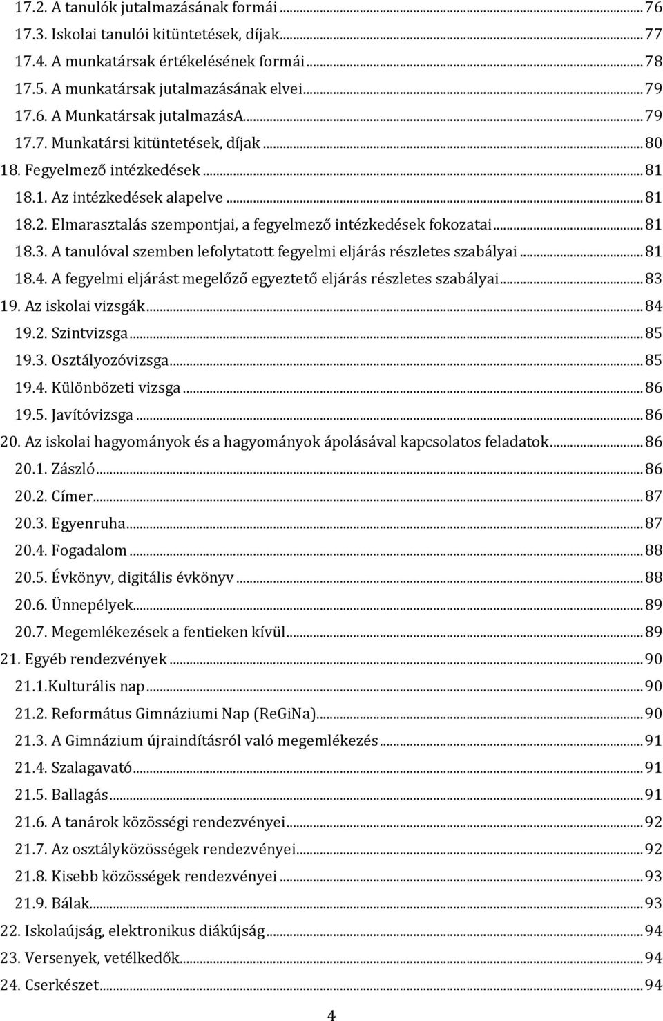 A tanulóval szemben lefolytatott fegyelmi eljárás részletes szabályai... 81 18.4. A fegyelmi eljárást megelőző egyeztető eljárás részletes szabályai... 83 19. Az iskolai vizsgák... 84 19.2.