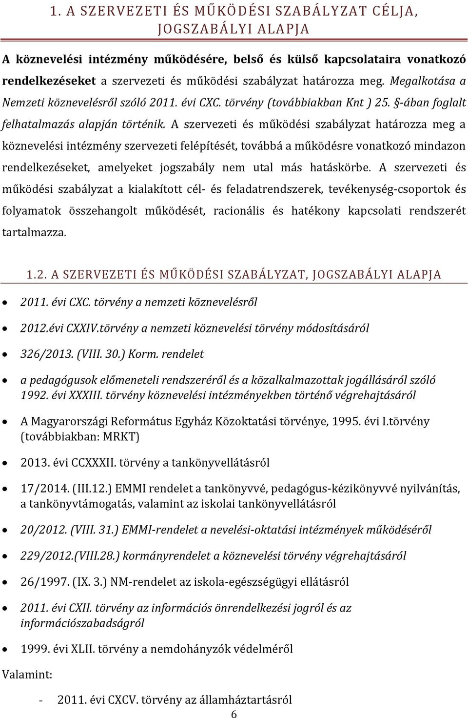 A szervezeti és működési szabályzat határozza meg a köznevelési intézmény szervezeti felépítését, továbbá a működésre vonatkozó mindazon rendelkezéseket, amelyeket jogszabály nem utal más hatáskörbe.