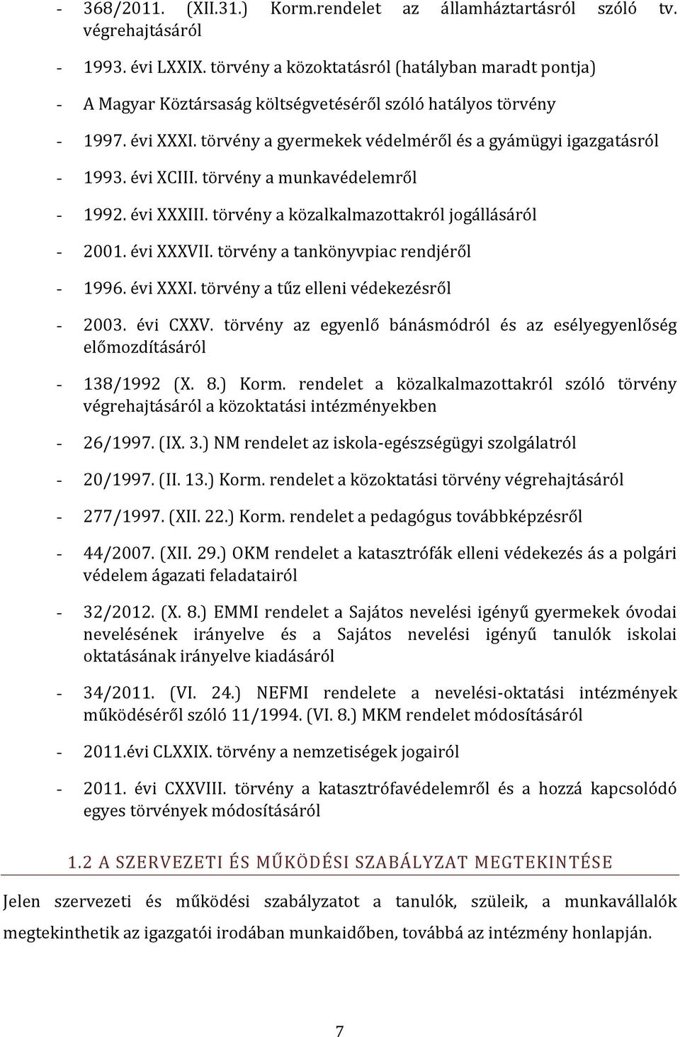 évi XCIII. törvény a munkavédelemről - 1992. évi XXXIII. törvény a közalkalmazottakról jogállásáról - 2001. évi XXXVII. törvény a tankönyvpiac rendjéről - 1996. évi XXXI. törvény a tűz elleni védekezésről - 2003.