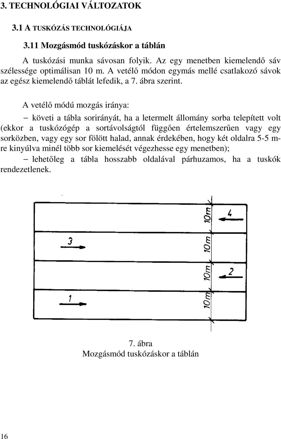 A vetélő módú mozgás iránya: követi a tábla sorirányát, ha a letermelt állomány sorba telepített volt (ekkor a tuskózógép a sortávolságtól függően értelemszerűen vagy egy