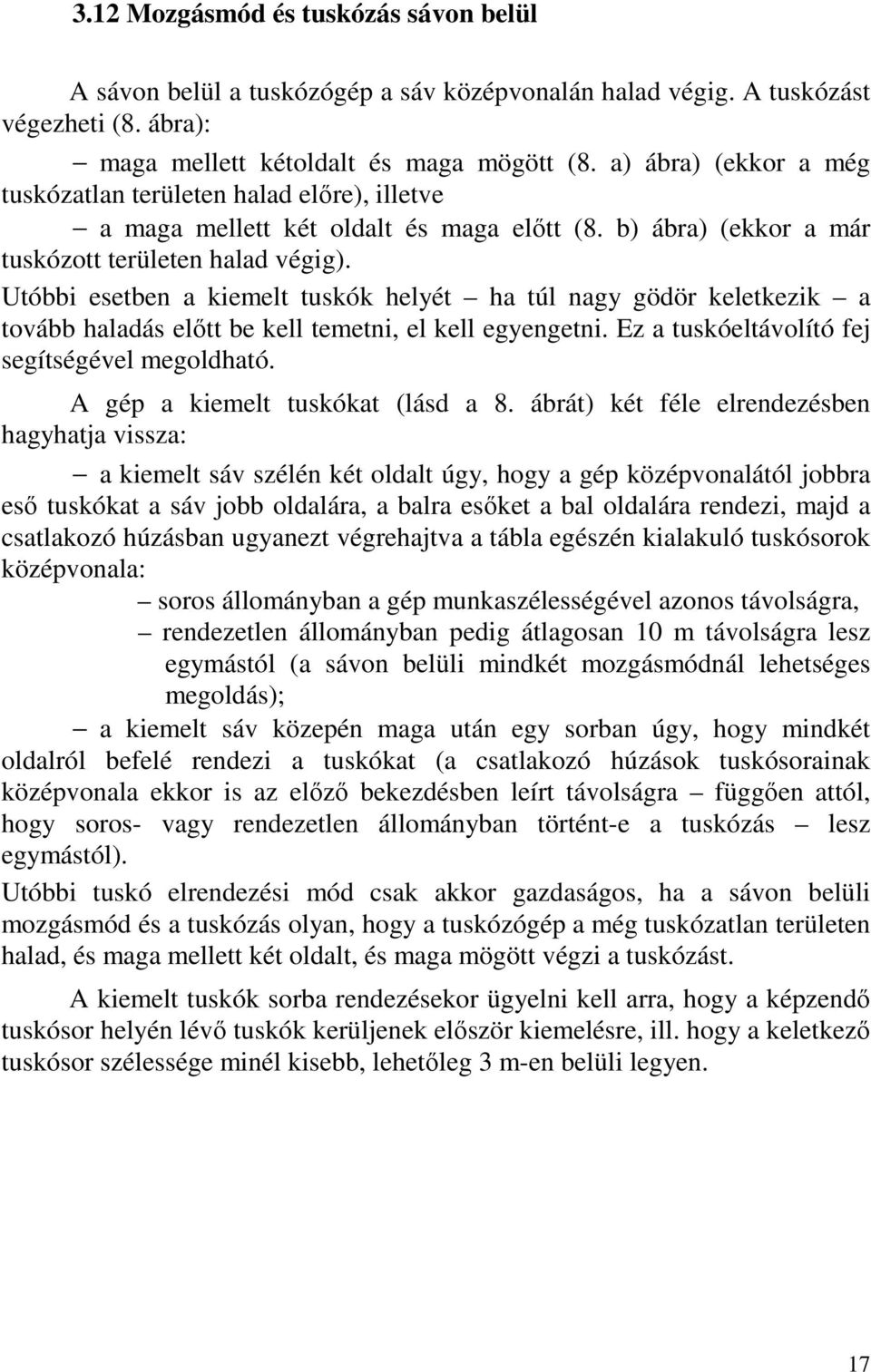 Utóbbi esetben a kiemelt tuskók helyét ha túl nagy gödör keletkezik a tovább haladás előtt be kell temetni, el kell egyengetni. Ez a tuskóeltávolító fej segítségével megoldható.