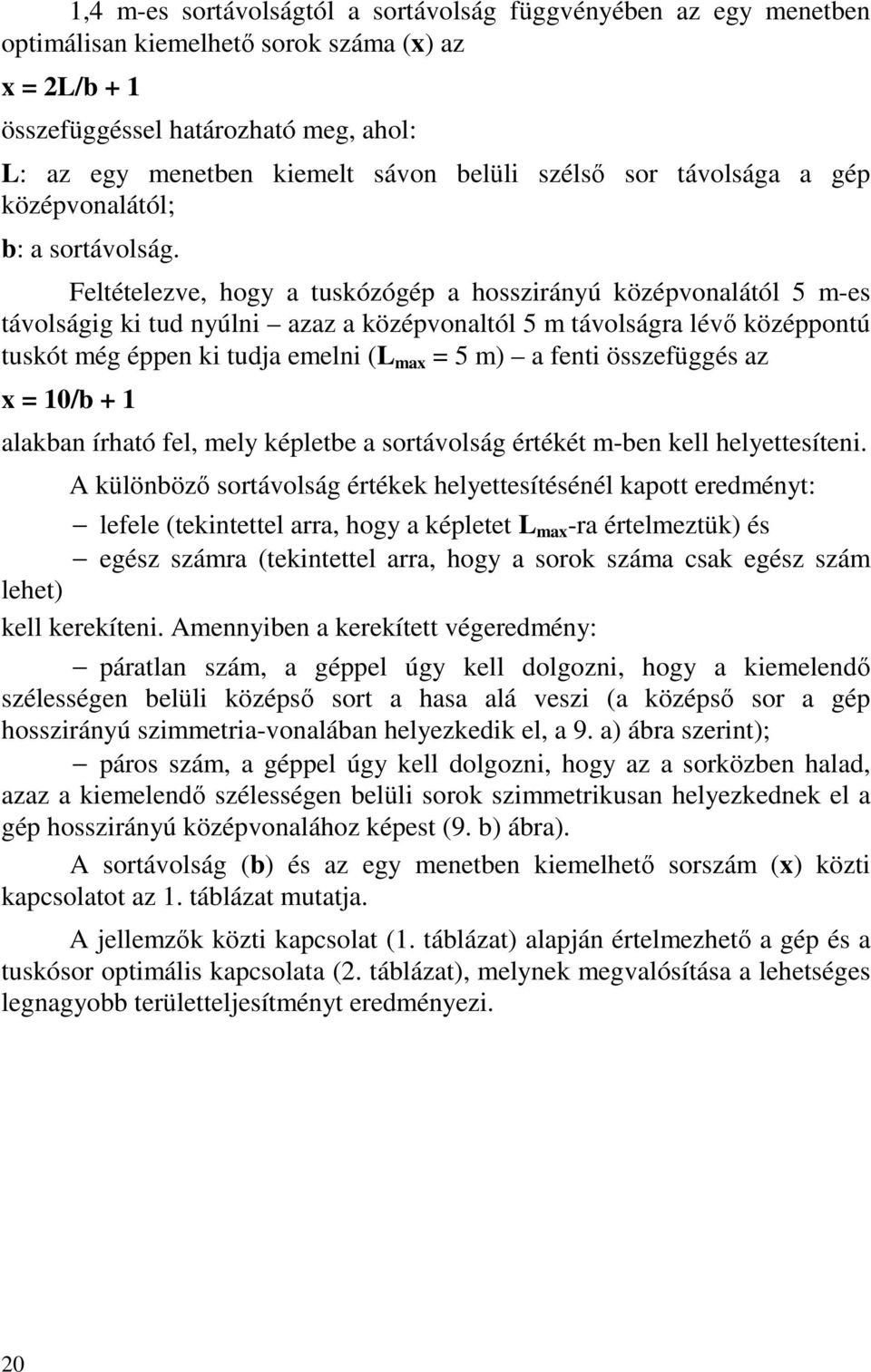 Feltételezve, hogy a tuskózógép a hosszirányú középvonalától 5 m-es távolságig ki tud nyúlni azaz a középvonaltól 5 m távolságra lévő középpontú tuskót még éppen ki tudja emelni (L max = 5 m) a fenti