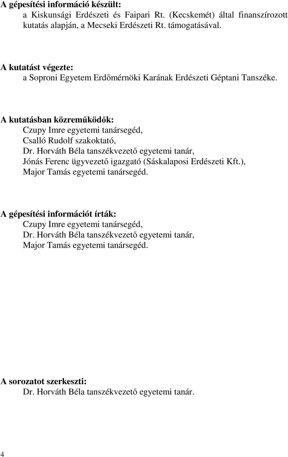 A kutatásban közreműködők: Czupy Imre egyetemi tanársegéd, Csalló Rudolf szakoktató, Dr.