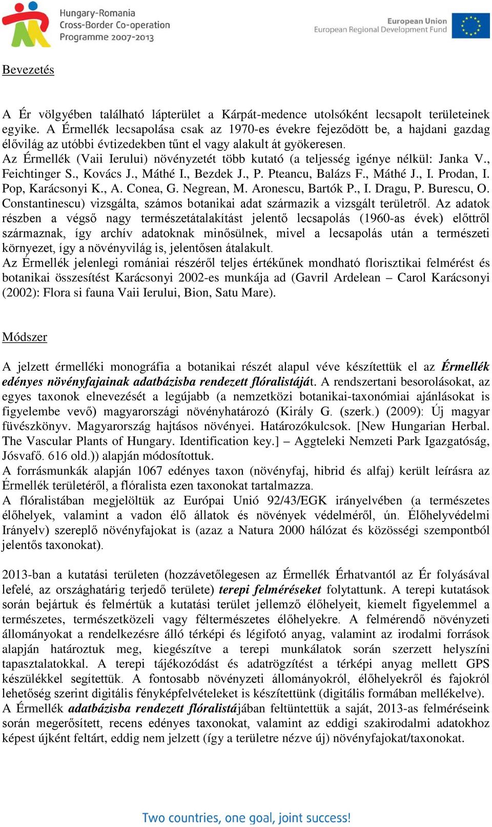 Az Érmellék (Vaii Ierului) növényzetét több kutató (a teljesség igénye nélkül: Janka V., Feichtinger S., Kovács J., Máthé I., Bezdek J., P. Pteancu, Balázs F., Máthé J., I. Prodan, I.