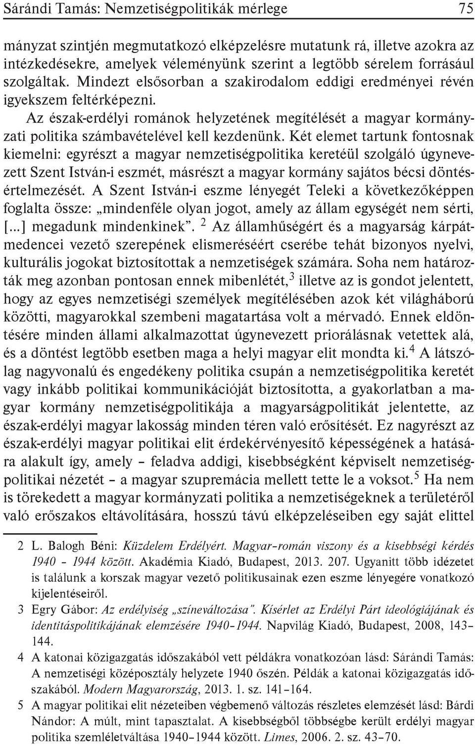 Az észak-erdélyi románok helyzetének megítélését a magyar kormányzati politika számbavételével kell kezdenünk.