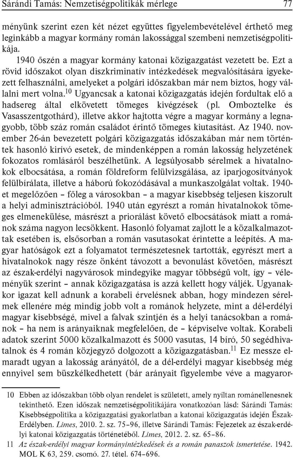 Ezt a rövid időszakot olyan diszkriminatív intézkedések megvalósítására igyekezett felhasználni, amelyeket a polgári időszakban már nem biztos, hogy vállalni mert volna.