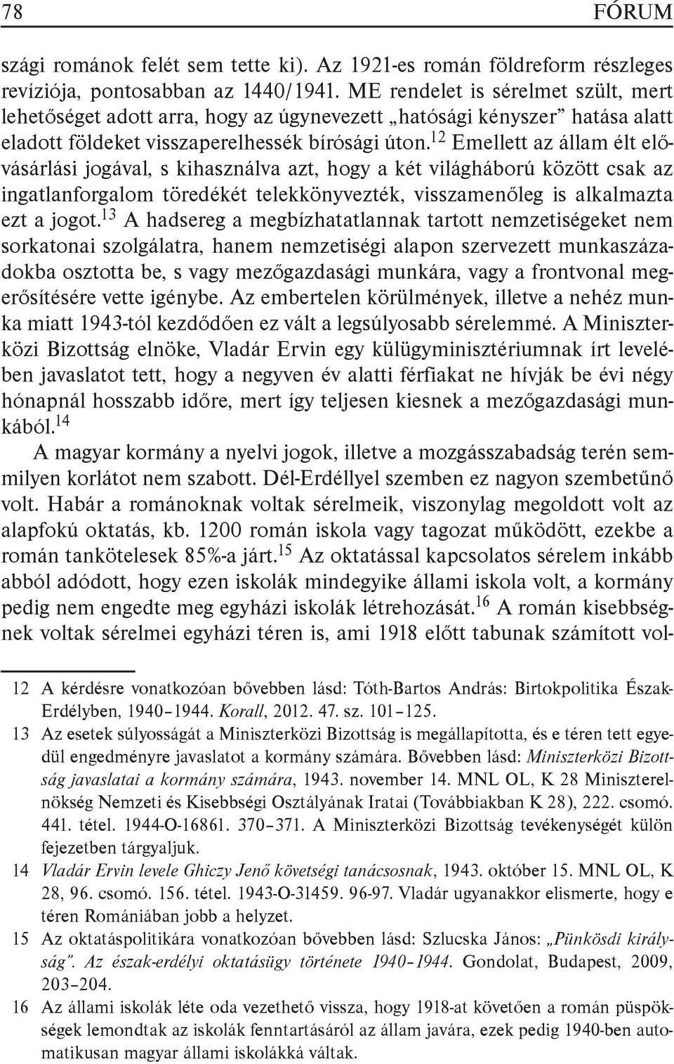 12 Emellett az állam élt elővásárlási jogával, s kihasználva azt, hogy a két világháború között csak az ingatlanforgalom töredékét telekkönyvezték, visszamenőleg is alkalmazta ezt a jogot.