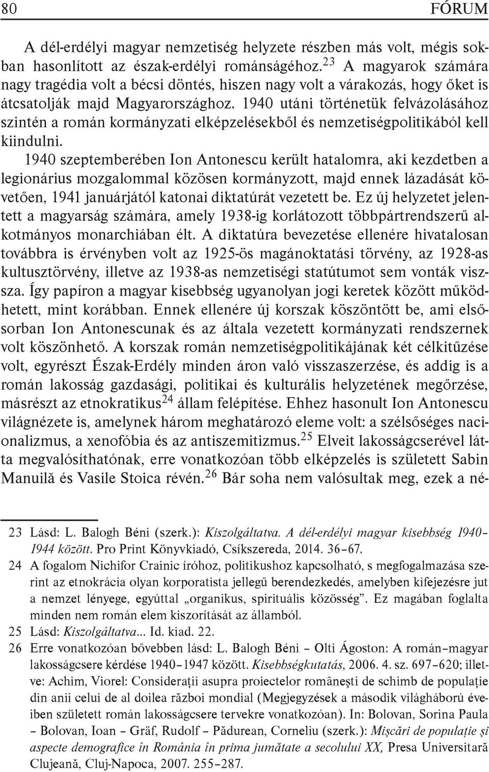 1940 utáni történetük felvázolásához szintén a román kormányzati elképzelésekből és nemzetiségpolitikából kell kiindulni.