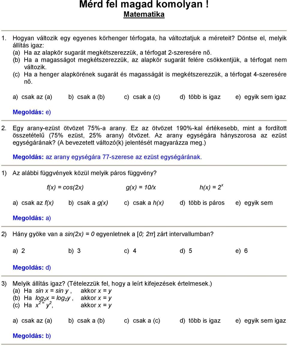 (b) Ha a magasságot megkétszerezzük, az alapkör sugarát felére csökkentjük, a térfogat nem változik. (c) Ha a henger alapkörének sugarát és magasságát is megkétszerezzük, a térfogat 4-szeresére nı.